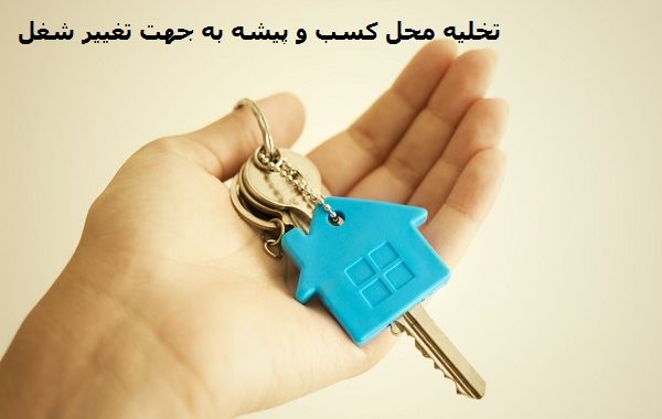 شرایط تخلیه محل کسب و پیشه به جهت تغییر شغل شرایط تخلیه محل کسب و پیشه به جهت تغییر شغل